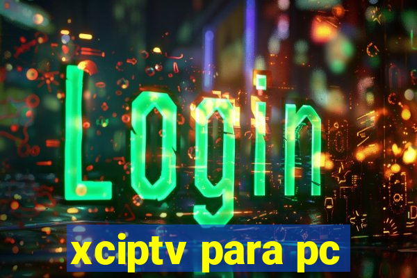 xciptv para pc